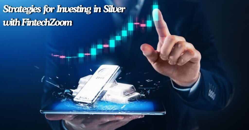 Strategies for Investing in Silver with FintechZoom